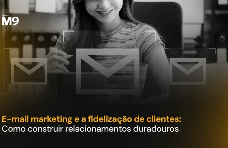 E-mail marketing e a fidelização de clientes: Como construir relacionamentos duradouros